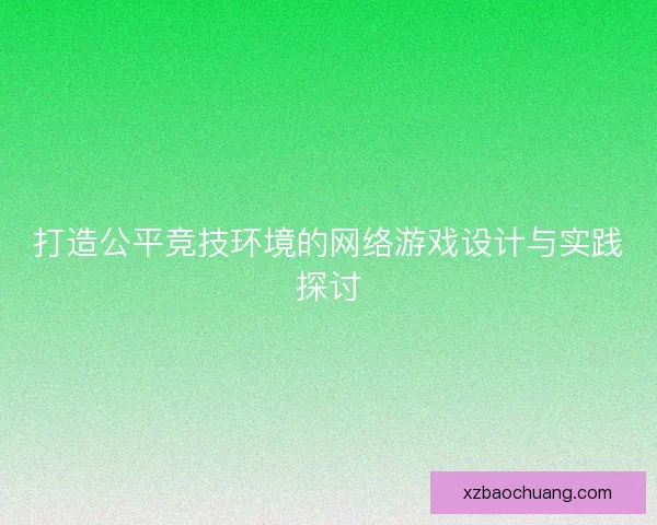 打造公平竞技环境的网络游戏设计与实践探讨