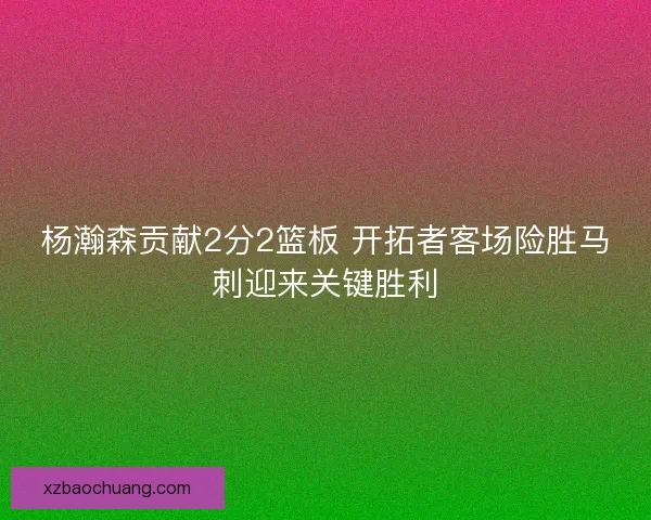 杨瀚森贡献2分2篮板 开拓者客场险胜马刺迎来关键胜利